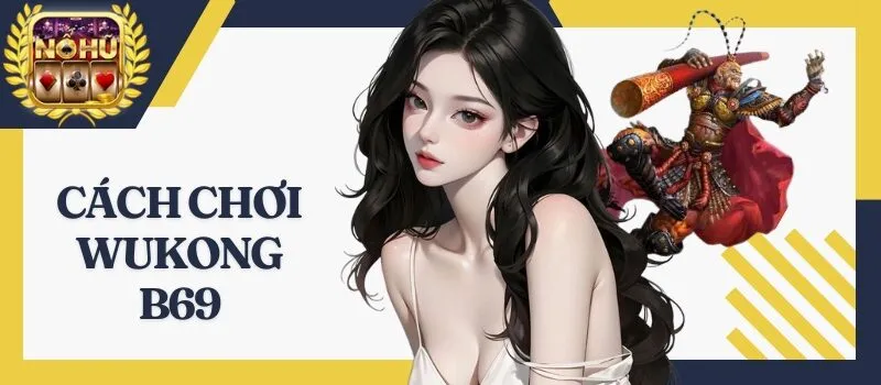 Wukong B69 - Thông tin từ A đến Z cho anh em tân cược thủ