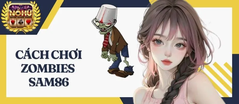 Zombies Sam86 - Kinh nghiệm vàng trong làng game quay hũ