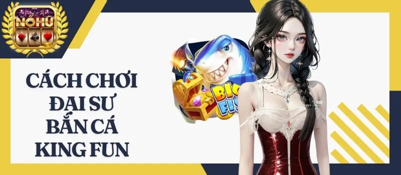 Đại Sư Bắn Cá King Fun - Khám phá đại dương và săn thưởng