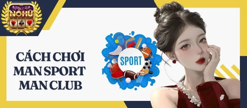 Man Sport Man Club – Mẹo chơi hiệu quả cho anh em bet thủ