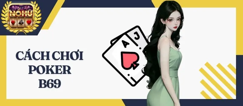 Poker B69 - Chi tiết cách chơi dành cho người mới bắt đầu