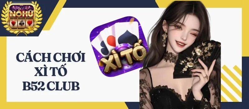 Xì Tố B52 Club – Quy trình chơi game bài hot hit nhất 2026